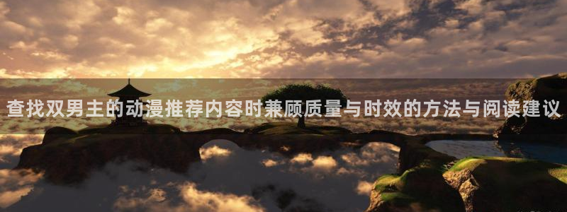 亚洲频道搞笑动画片:查找双男主的动漫推荐内容时兼顾质量与时效的方法与阅读建议